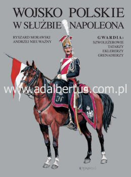 Polish Army in Napoleon's Service: The Guard: Light Horsemen, Tartars, Eclaireurs, Infantry Grenadiers