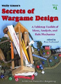 SECRETS OF WARGAME DESIGN: A Tabletop Toolkit of Ideas, Analysis, and Rule Mechanics