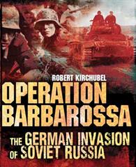 OPERATION BARBAROSSA: The German Invasion of Soviet Russia