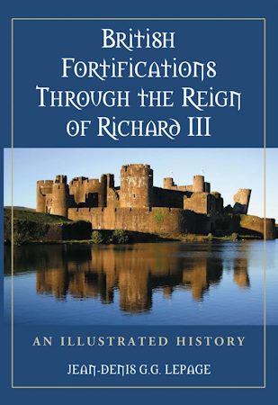 British Fortifications Through the Reign of Richard III: An Illustrated History
