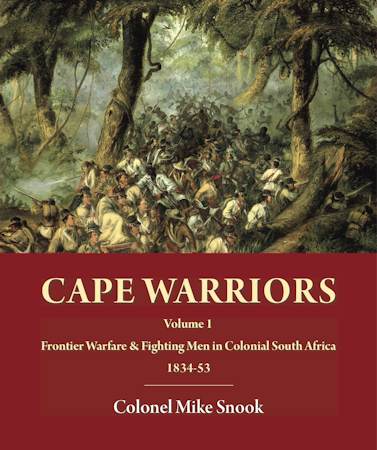 Cape Warriors: Volume 1 – Frontier Warfare & Fighting Men in Colonial South Africa 1834-53