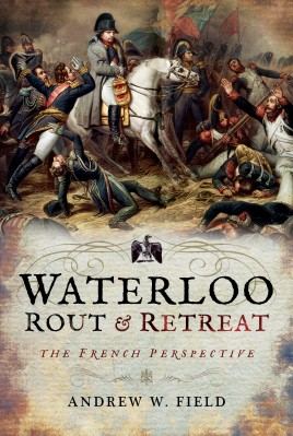WATERLOO ROUT & RETREAT: The French Perspective