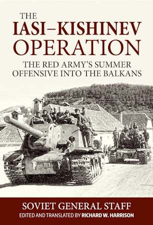 The Iasi-Kishinev Operation, 20-29 August 1944. The Red Army's Summer Offensive Into the Balkans