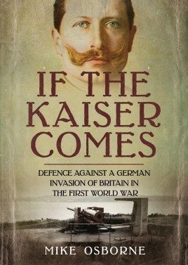 If the Kaiser Comes: Defence Against a German Invasion of Britain in the First World War