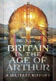  BRITAIN IN THE AGE OF ARTHUR: A Military History