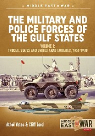  THE MILITARY AND POLICE FORCES OF THE GULF STATES: Volume 1 – Trucial States and United Arab Emirates, 1951-1980