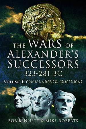 The Wars of Alexander's Successors 323 – 281 BC
