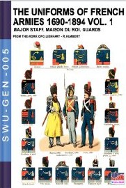 Uniforms of French Armies: 1690-1894 Volume 1: Major staff, Maison du Roi, Guards