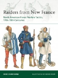 229 RAIDERS FROM NEW FRANCE: North American Forest Warfare Tactics, 17th-18th Centuries