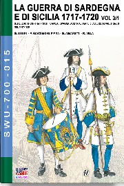 LA GUERRA DI SARDENIA E DI SICILIA 1717-1720: Part 3 Volume 1 – The Opposing Forces Austria, Savoy etc.