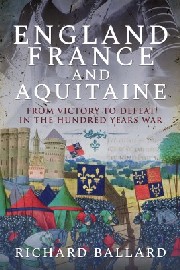 England, France and Acquitaine: From Victory to Defeat in the Hundred Years War 