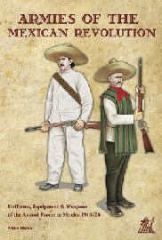 Armies of the Mexican Revolution: Uniforms, Equipment & Weapons of the Armed Forces in Mexico 1910-20 182
