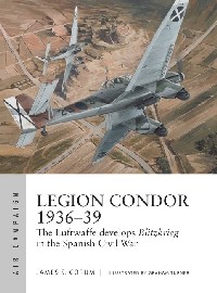 016 LEGION CONDOR 1936-39: The Luftwaffe Develops Blitzkrieg in the Spanish Civil War