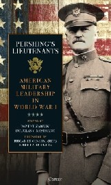  PERSHING'S LIEUTENANTS: American Military Leadership in World War I