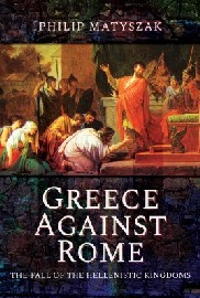  GREECE AGAINST ROME: The Fall of the Hellenistic Kingdoms 250-31 BC