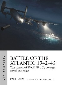021 Battle of the Atlantic 1942-45: The Climax of World War II's Greatest Naval Campaign