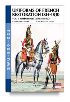 Uniforms of French Restoration 1814-1830: Volume 1