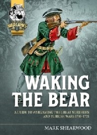 Waking the Bear: A Guide to Wargaming the Great Northern and Turkish Wars 1700-1721