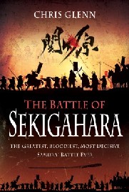 The Battle of Sekigahara: The Greatest, Bloodiest, Most Decisive Samurai Battle Ever 