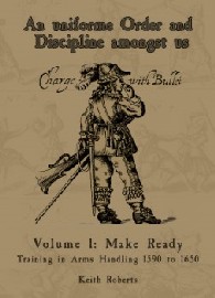 An Uniforme Order and Discipline Amongst U.S.: Volume 1: Make Ready, Training in Arms Handling 1590-1650