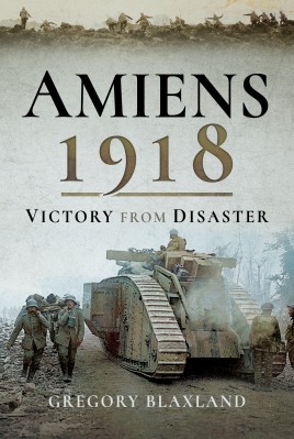 Amiens 1918: From Disaster to Victory 