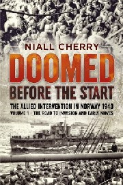 Doomed Before the Start: The Allied Intervention in Norway 1940 – Volume 1: The Road to Invasion and Early Moves