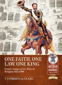 One Faith, One Law, One King – French Armies of the Wars of Religion 1562-1598