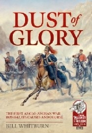 Dust of Glory: The First Anglo-Afghan War 1839-1842 – Its Causes and Course