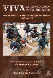 VIVA LA REVOLUTION, VIVA MEXICO: A Wargamer's Guide to Refighting the Mexican Revolution 1910-1920