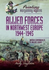 ALLIED FORCES IN NORTHWEST EUROPE 1944-45: Painting Wargames Figures