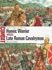 067 Hunnic Warrior vs Late Roman Cavalryman: Attila's Wars, AD 440-53
