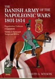 The Danish Army of the Napoleonic Wars 1807-1814: Volume 3 – Norwegian Troops and Militia