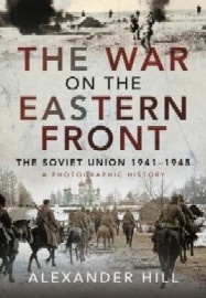 THE WAR ON THE EASTERN FRONT: The Soviet Union, 1941-1945 – A Photographic History
