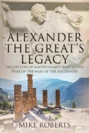  ALEXANDER THE GREAT'S LEGACY: The Decline of Macedonian Europe in the Wake of the Wars of the Successors