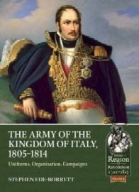 The Army of the Kingdom of Italy, 1805-1814: Uniforms, Organization, Campaigns