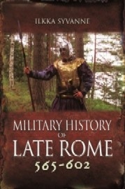  MILITARY HISTORY OF LATE ROME: Volume 6 – 565-602