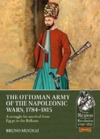 The Ottoman Army of the Napoleonic Wars 1784-1815: A Struggle for Survival from Egypt to the Balkans