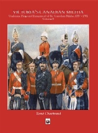 Victoria's Canadian Militia: Uniforms, Flags and Equipment of the Canadian Militia, 1837-1901, Volume II