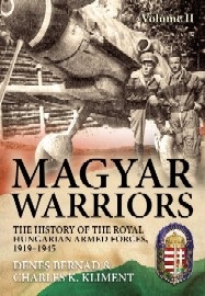 MAGYAR WARRIORS Vol 2: The History of the Royal Hungarian Armed Forces 1919-1945