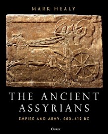 The Ancient Assyrians: Empire and Army – 883-612 BC