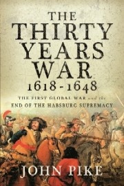 The Thirty Years War: 1618-1648 – The First Global War and the End of Habsburg Supremacy