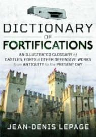 Dictionary of Fortifications: An Illustrated Glossary of Castles, Forts, and Other Defensive Works from Antiquity to the Present Day