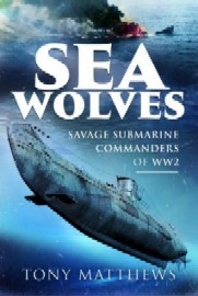 Sea Wolves: Savage Submarine Commanders of WWII