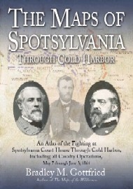 The Maps of Spotsylvania Through Cold Harbor: An Atlas of the Fighting at Spotsylvania Court House and Cold Harbor, Including all Cavalry Operations – May 7 Through June 3, 1864 