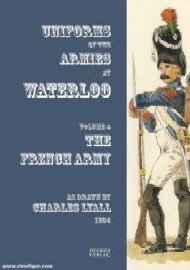 Uniforms of the Armies at Waterloo: Volume 4 – French Army