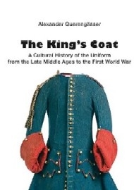 The King's Coat: A Cultural History of Uniforms From the Late Middle Ages to the First World War
