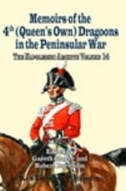 The Napoleonic Archive Volume 14: Memoirs of the 4th (Queen's Own) Dragoons in the Peninsula War