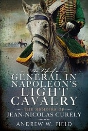 The Life of a General in Napoleon's Light Cavalry: The Memoirs of Jean-Nicolas Curely 