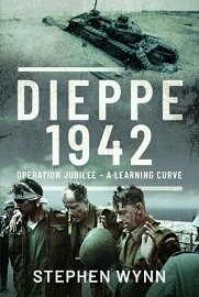 Dieppe 1942: Operation Jubilee – A Learning Curve 