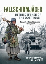 Fallschirmjager: In the Defense Of The Oder 1945 – Schwedt, Zehden, Eberswalde, Seelow, Berlin